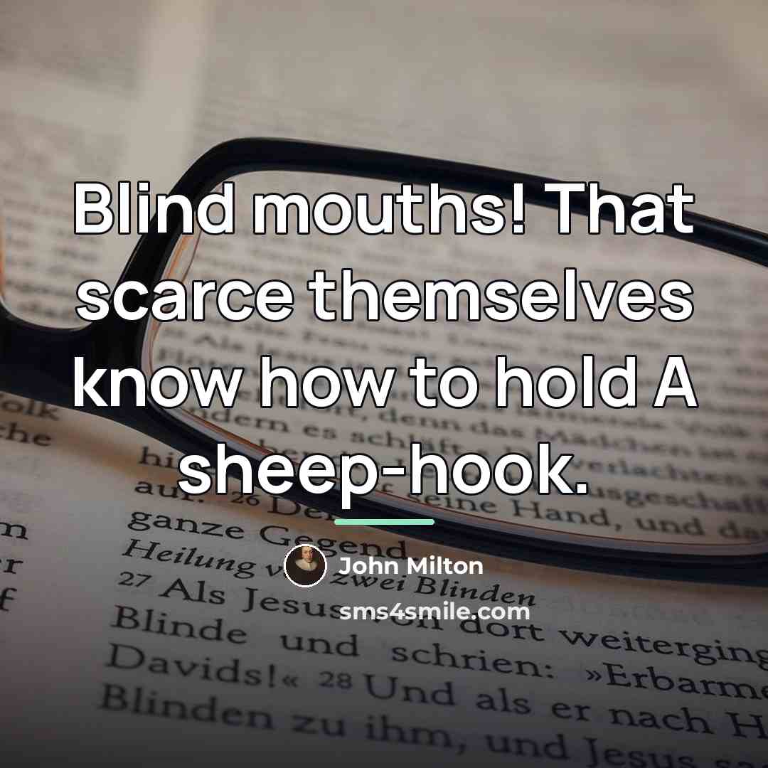 “Blind mouths! That scarce themselves know how to hold A…” quote by John Milton