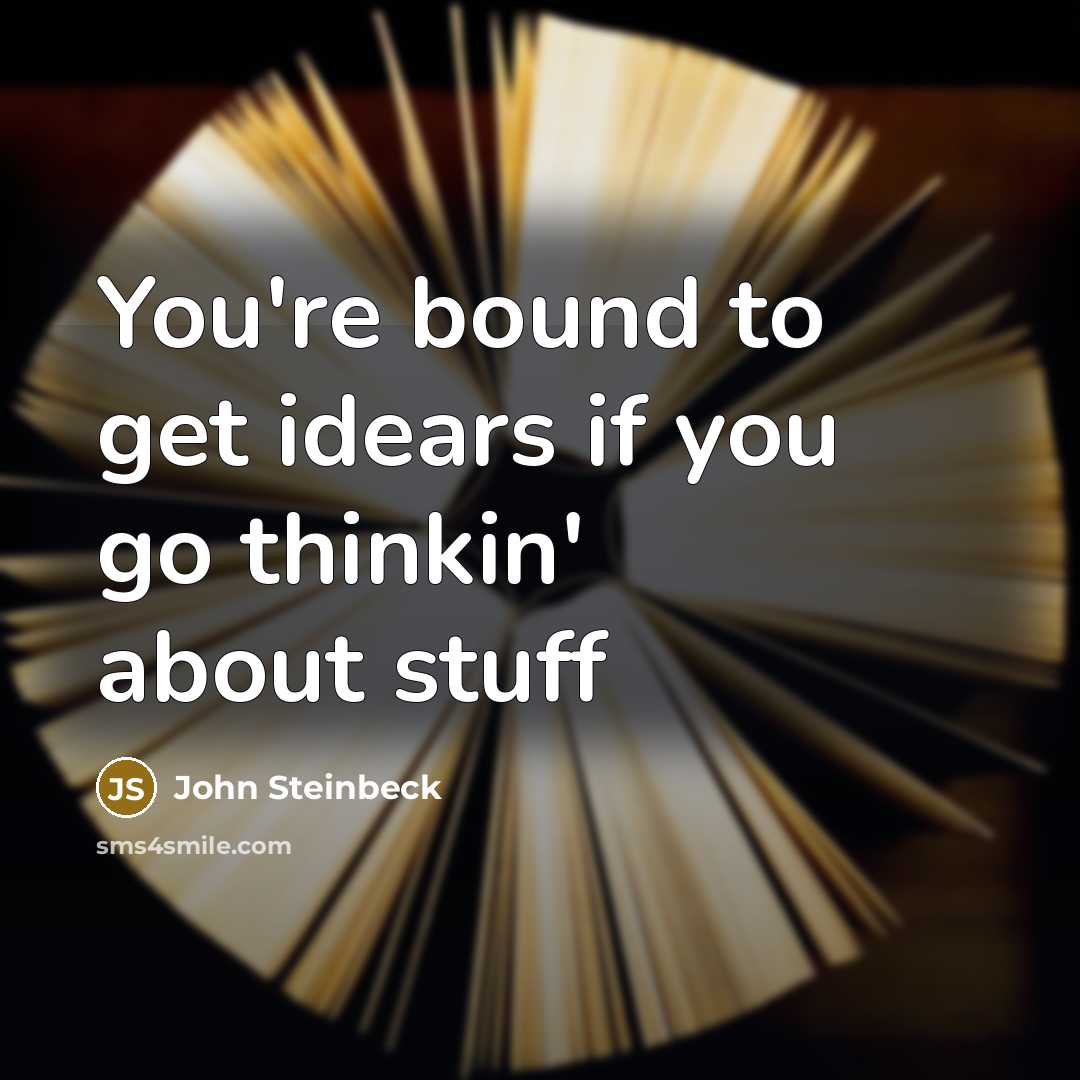 “You're bound to get idears if you go thinkin' about…” quote by John Steinbeck