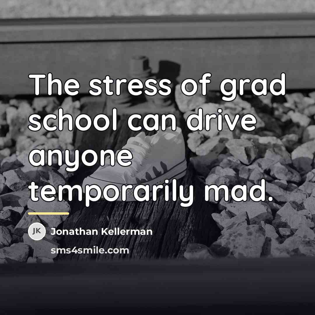 “The stress of grad school can drive anyone temporarily mad.…” quote by Jonathan Kellerman