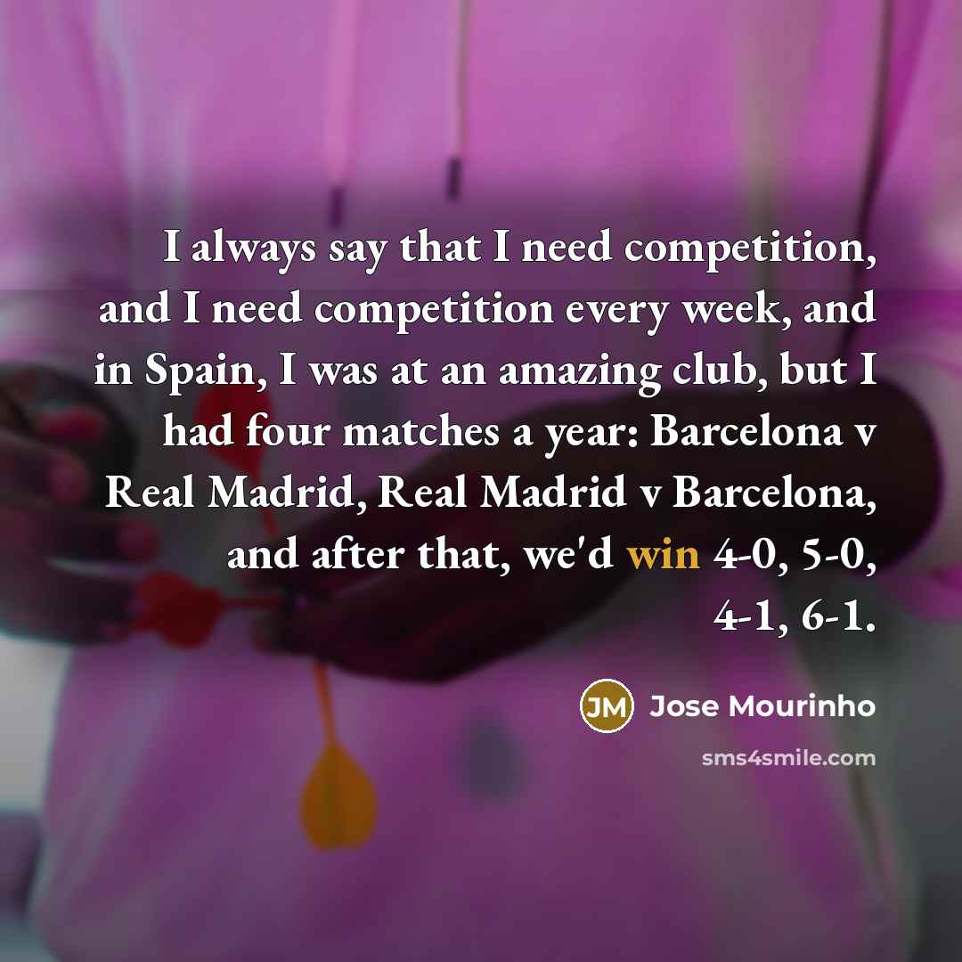 “I always say that I need competition, and I need…” quote by Jose Mourinho