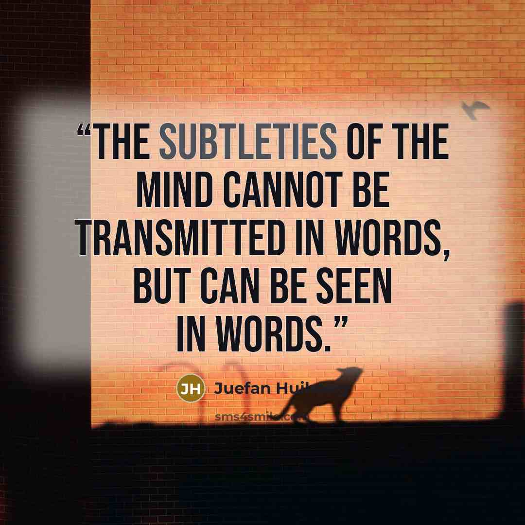 “The subtleties of the mind cannot be transmitted in words, but can be seen in words.” quote by Juefan Huihong