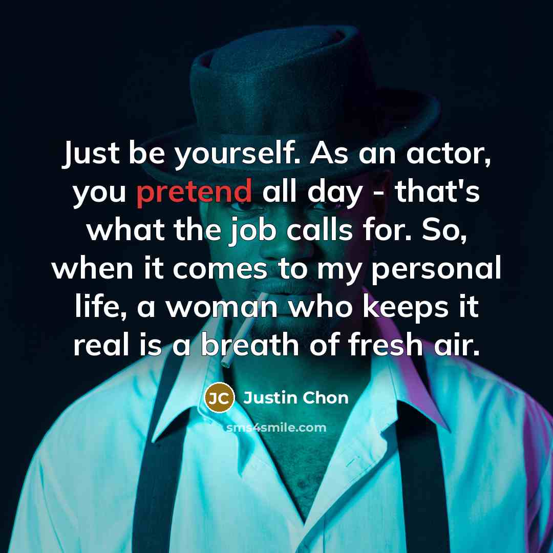 “Just be yourself. As an actor, you pretend all day…” quote by Justin Chon