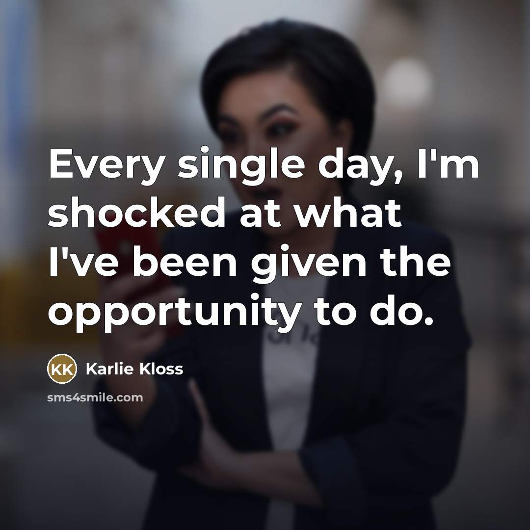 “Every single day, I'm shocked at what I've been given…” quote by Karlie Kloss