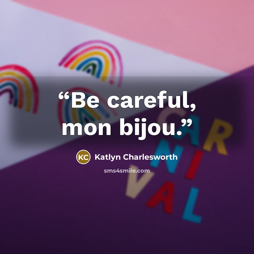 “Be careful, mon bijou.” quote by Katlyn Charlesworth