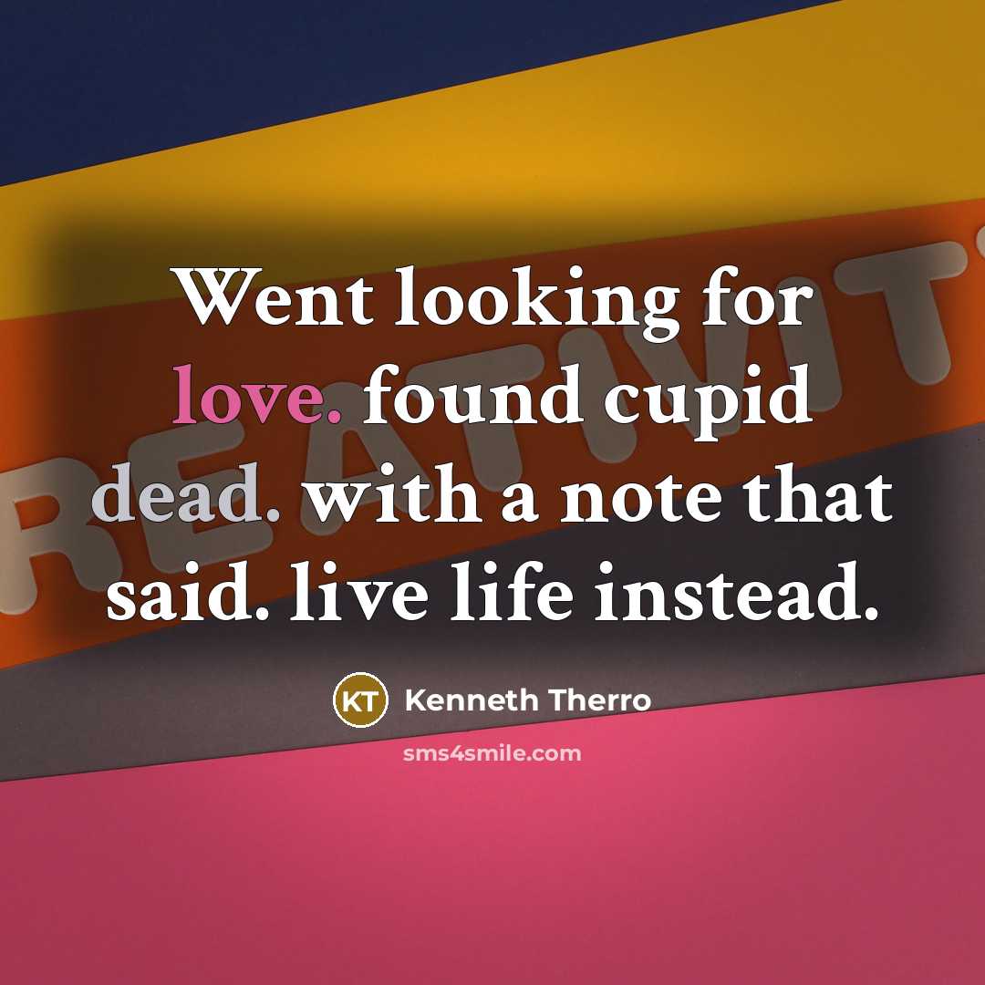 “Went looking for love. found cupid dead. with a note…” quote by Kenneth Therro