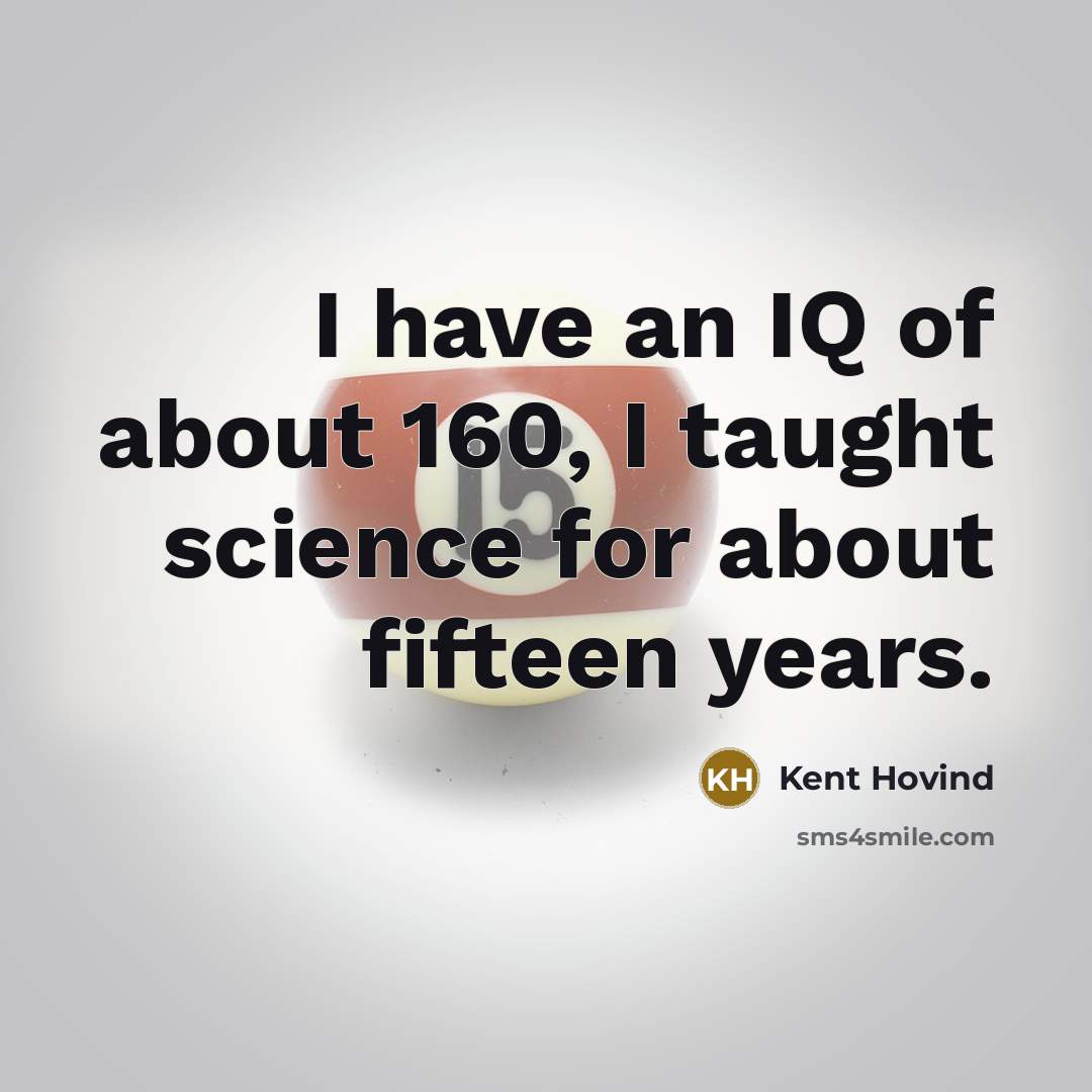 “I have an IQ of about 160, I taught science…” quote by Kent Hovind