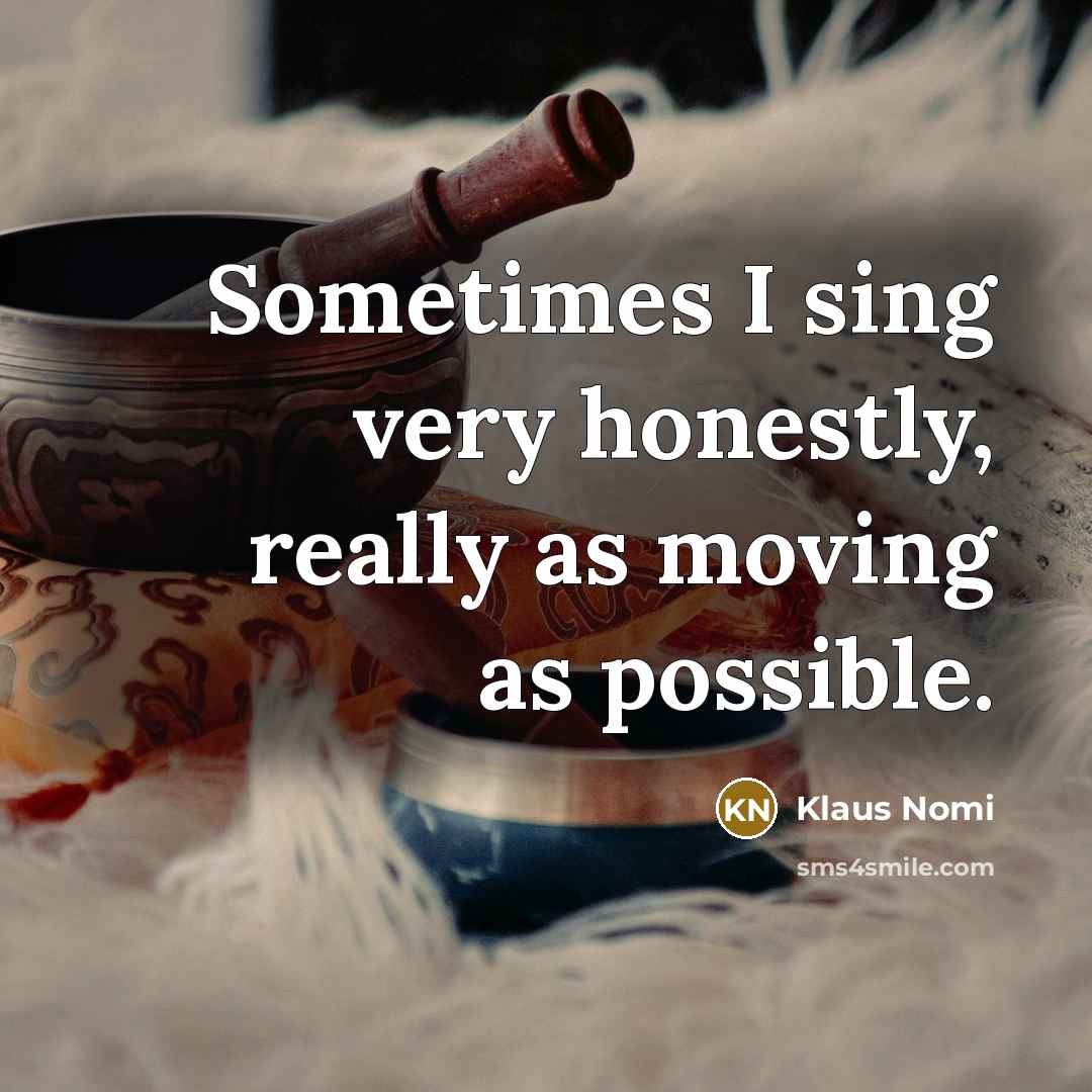 “Sometimes I sing very honestly, really as moving as possible.…” quote by Klaus Nomi