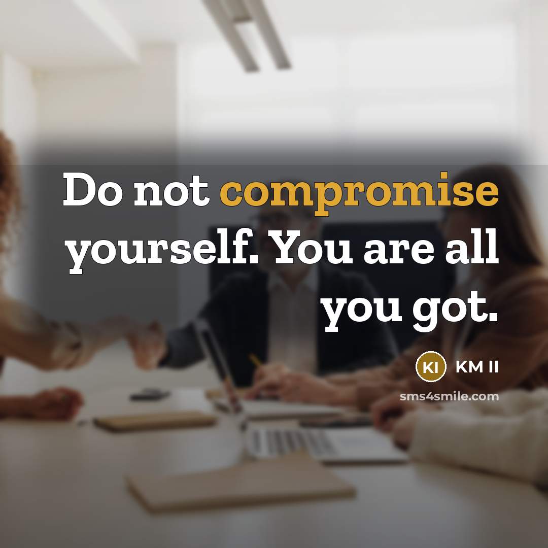 “Do not compromise yourself. You are all you got.” quote by KM II