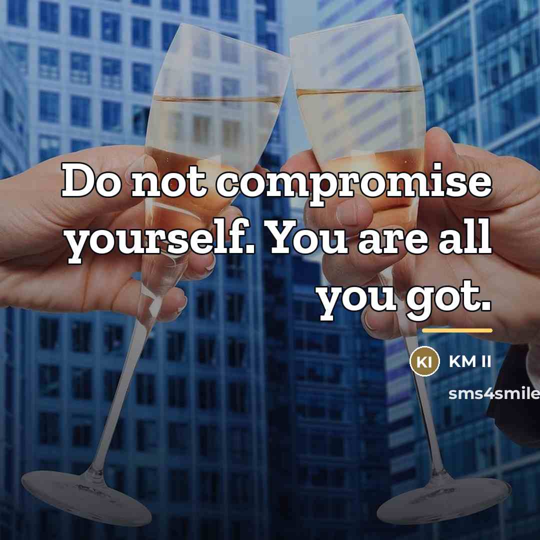 “Do not compromise yourself. You are all you got.…” quote by KM II