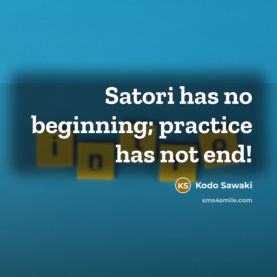 “Satori has no beginning; practice has not end!…” quote by Kodo Sawaki