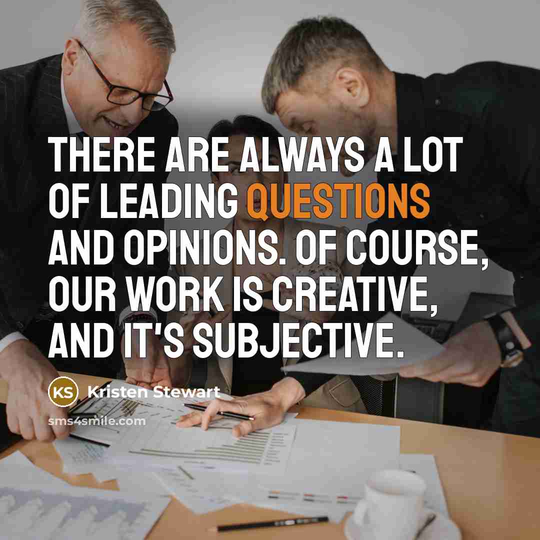 “There are always a lot of leading questions and opinions.…” quote by Kristen Stewart