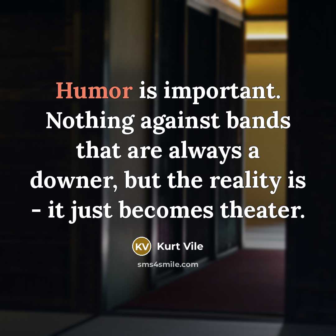 “Humor is important. Nothing against bands that are always a…” quote by Kurt Vile