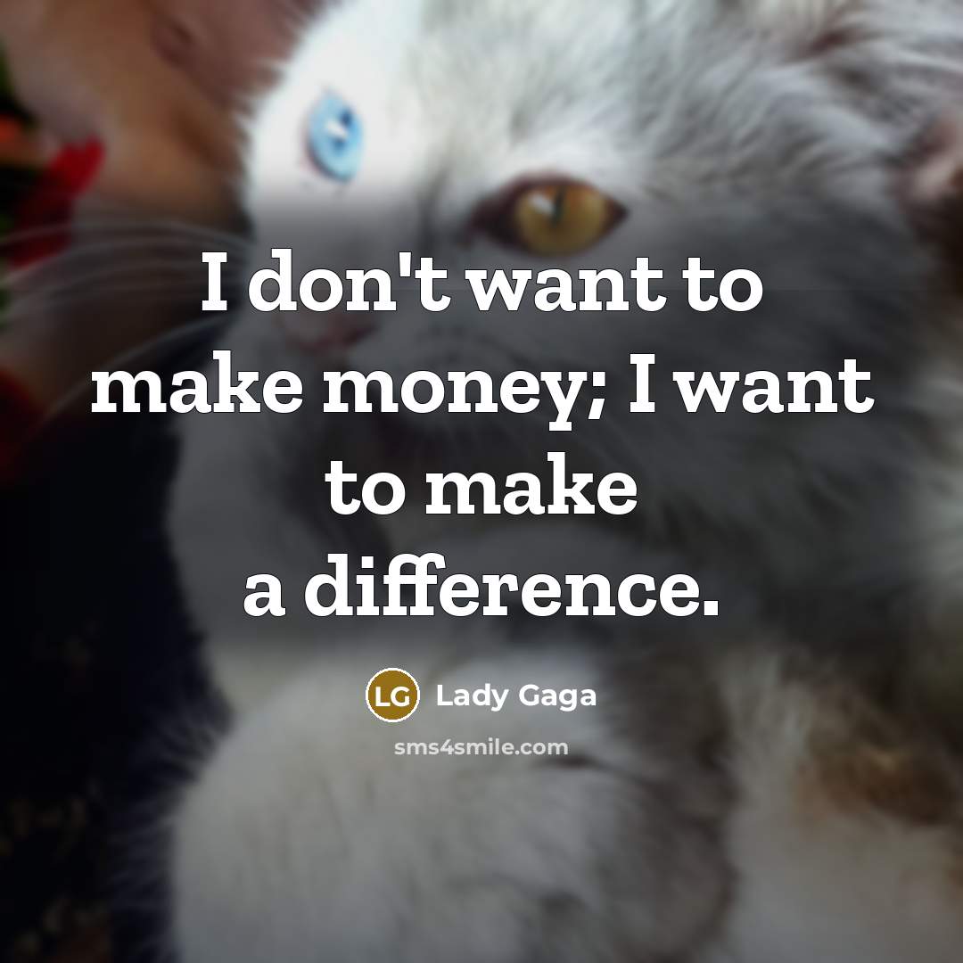 “I don't want to make money; I want to make…” quote by Lady Gaga
