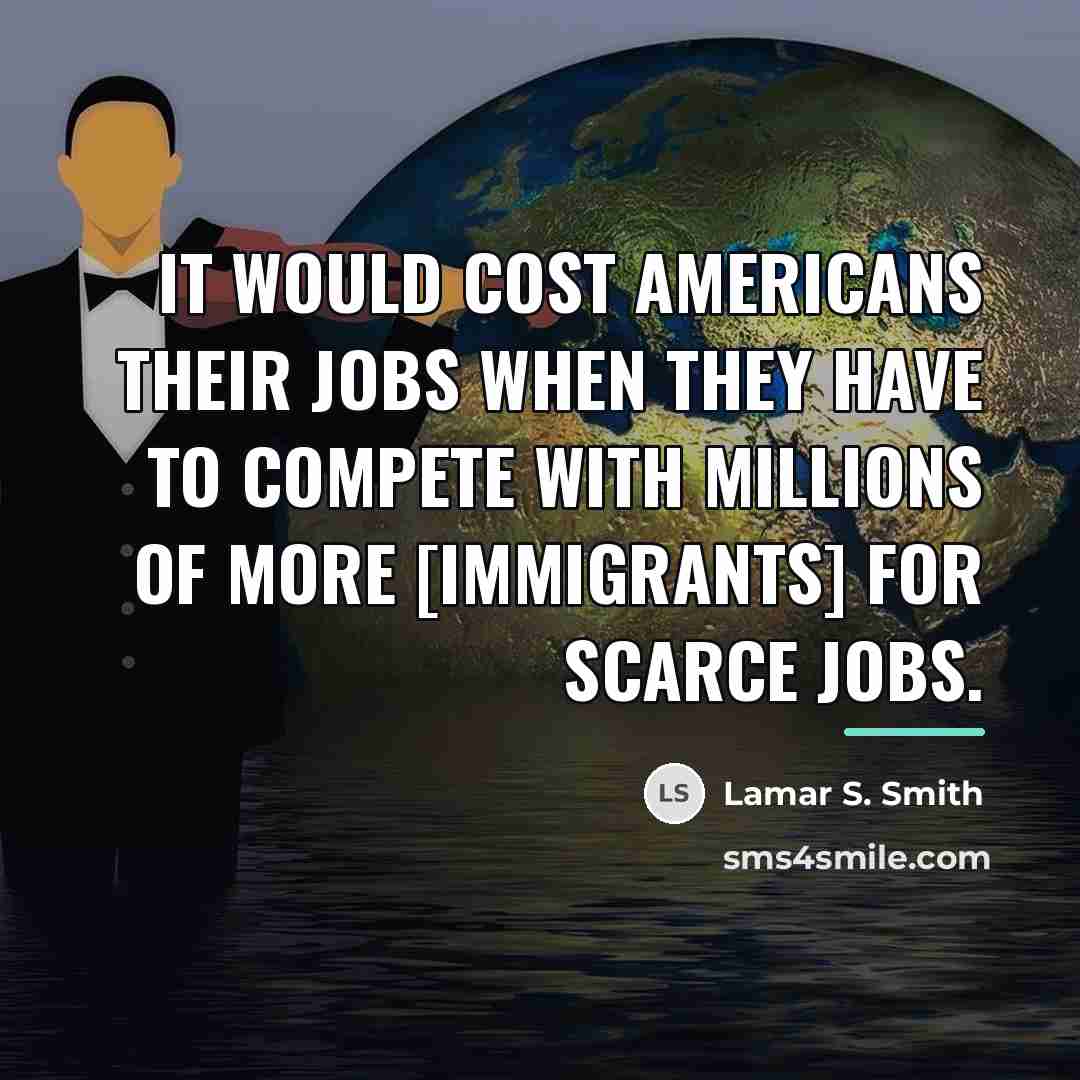 “It would cost Americans their jobs when they have to…” quote by Lamar S. Smith