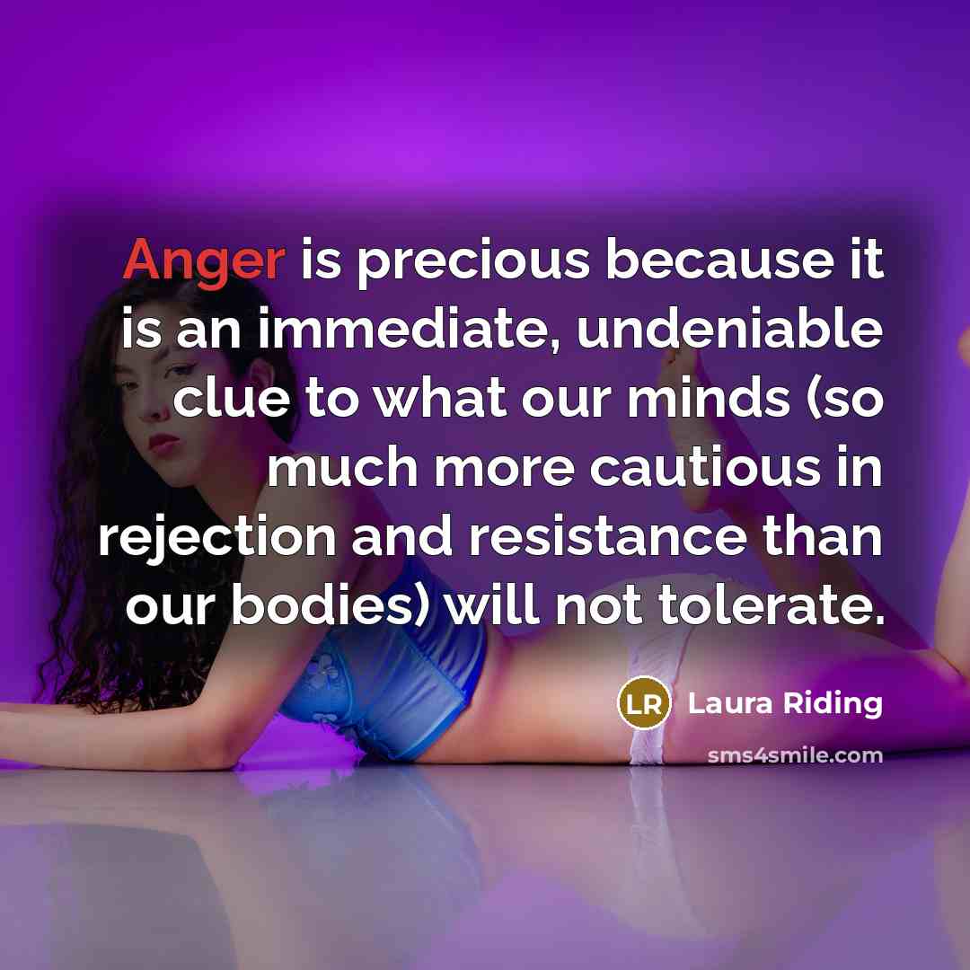 “Anger is precious because it is an immediate, undeniable clue…” quote by Laura Riding