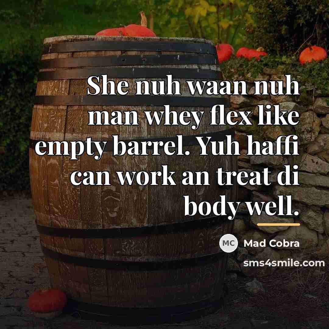 “She nuh waan nuh man whey flex like empty barrel.…” quote by Mad Cobra