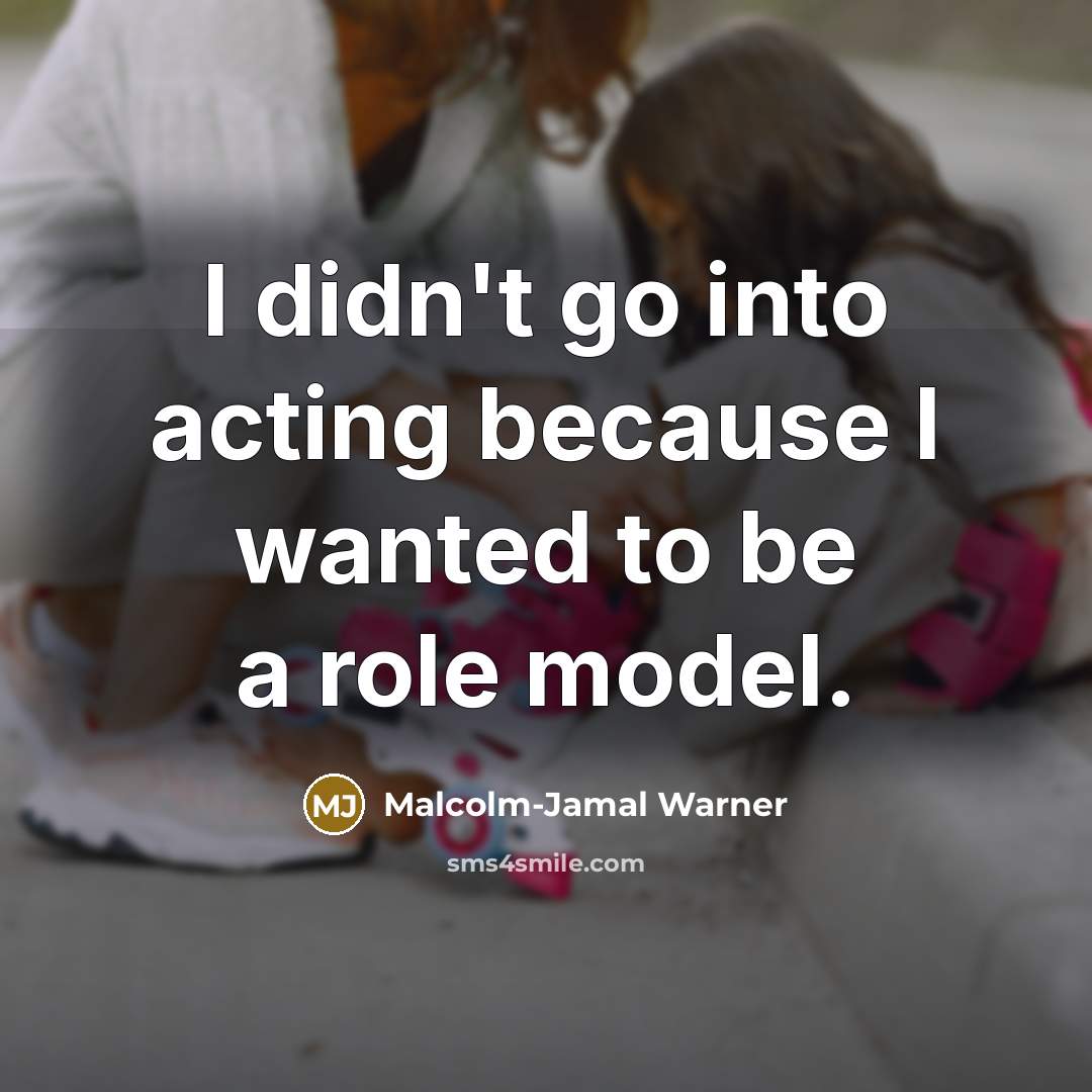 “I didn't go into acting because I wanted to be…” quote by Malcolm-Jamal Warner