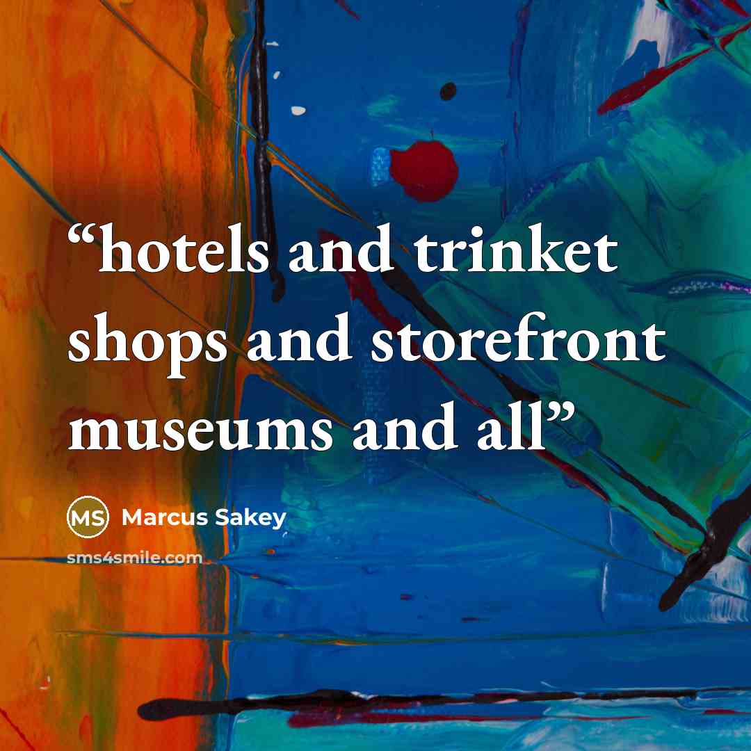 “hotels and trinket shops and storefront museums and all” quote by Marcus Sakey