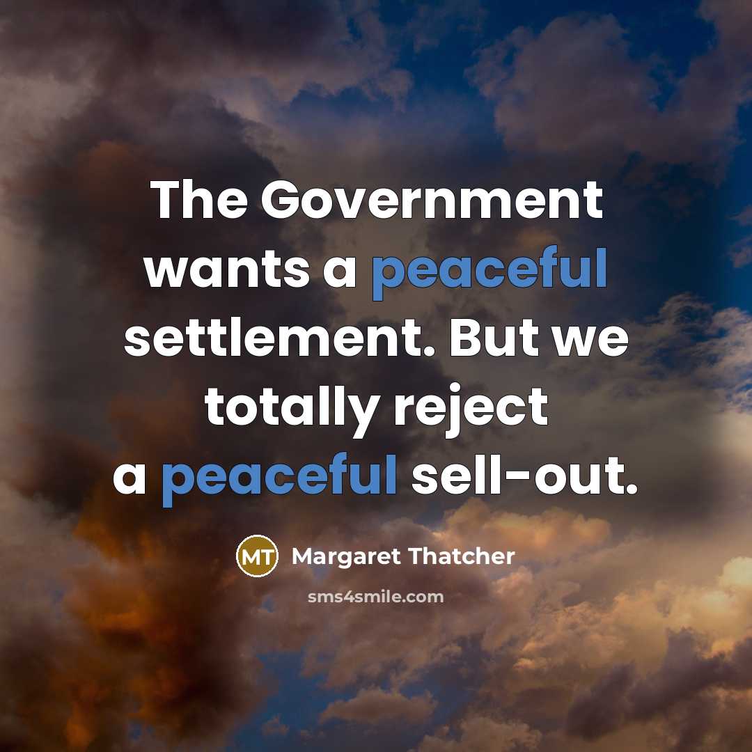 “The Government wants a peaceful settlement. But we totally reject…” quote by Margaret Thatcher