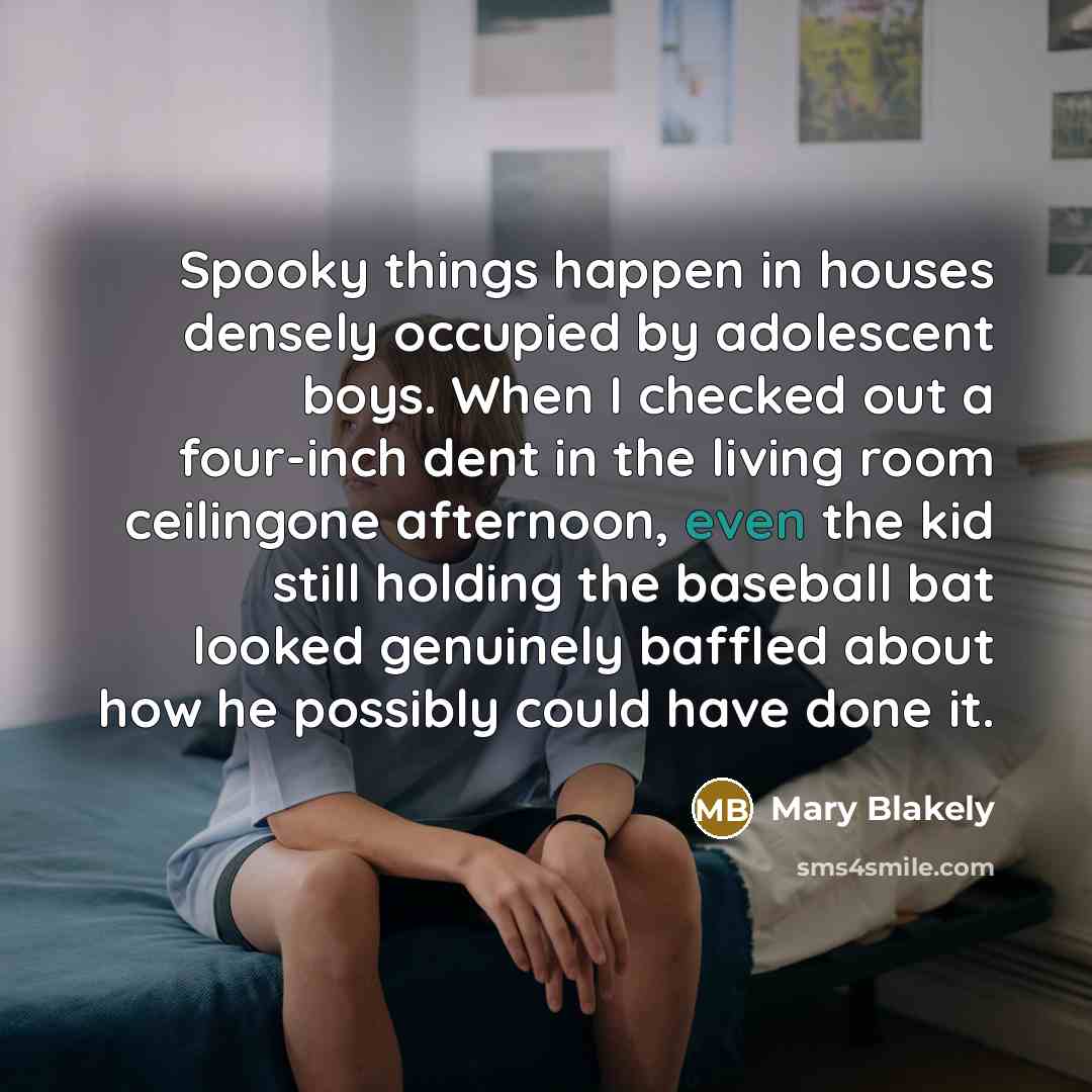 “Spooky things happen in houses densely occupied by adolescent boys.…” quote by Mary Blakely