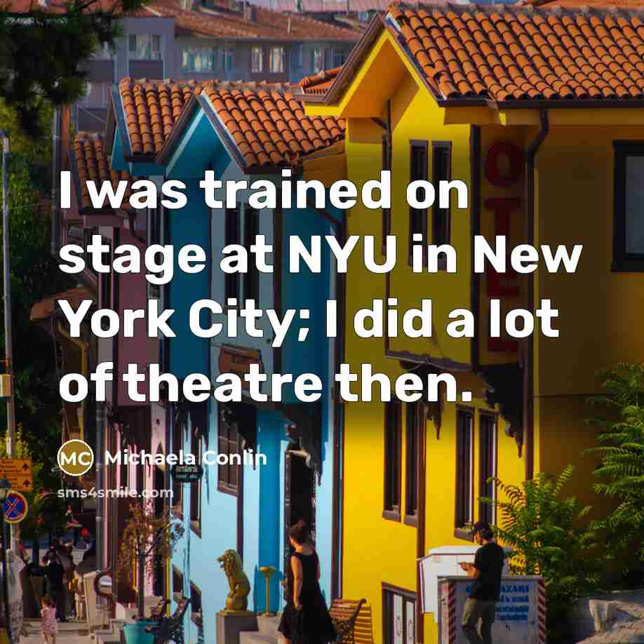 “I was trained on stage at NYU in New York…” quote by Michaela Conlin