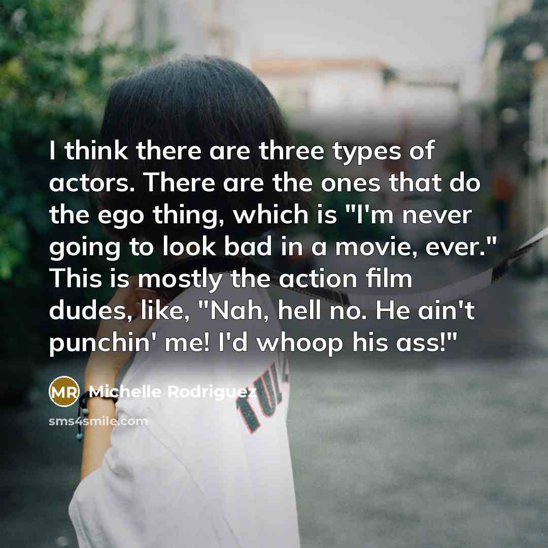 “I think there are three types of actors. There are…” quote by Michelle Rodriguez