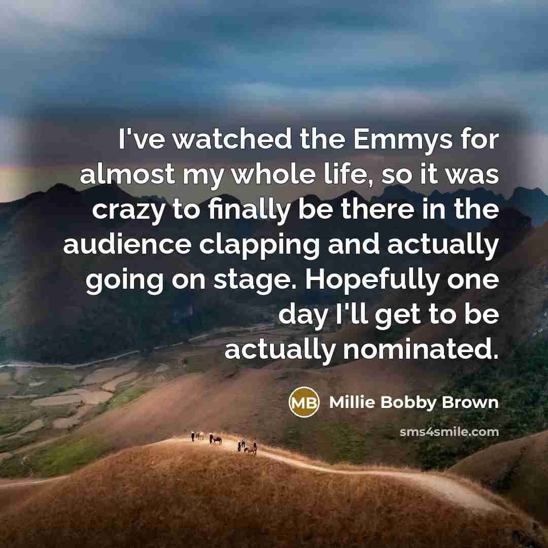 “I've watched the Emmys for almost my whole life, so…” quote by Millie Bobby Brown