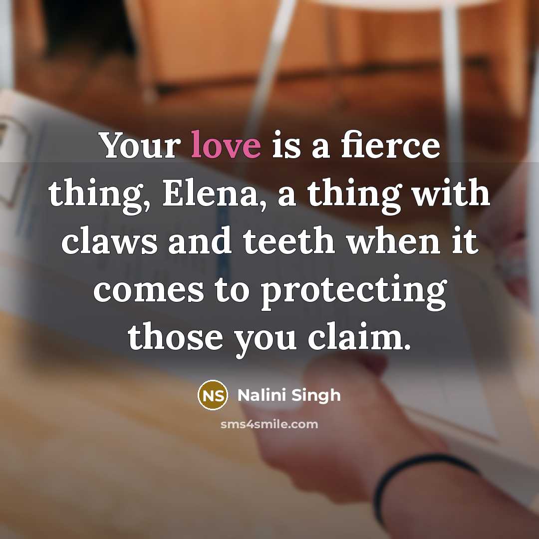 “Your love is a fierce thing, Elena, a thing with…” quote by Nalini Singh