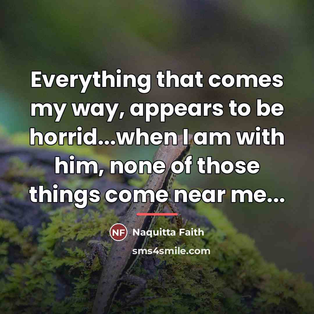 “Everything that comes my way, appears to be horrid...when I…” quote by Naquitta Faith
