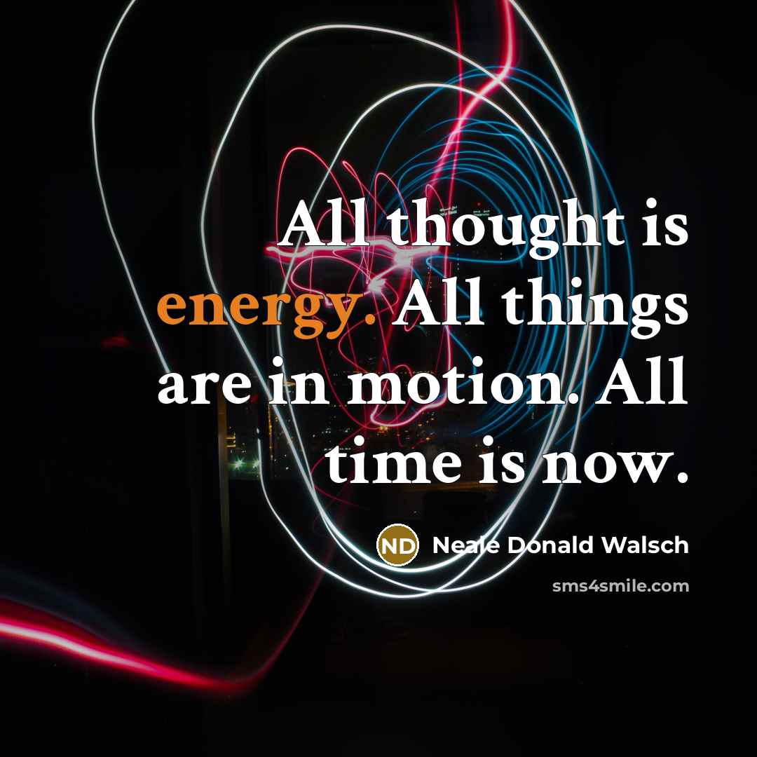 “All thought is energy. All things are in motion. All…” quote by Neale Donald Walsch