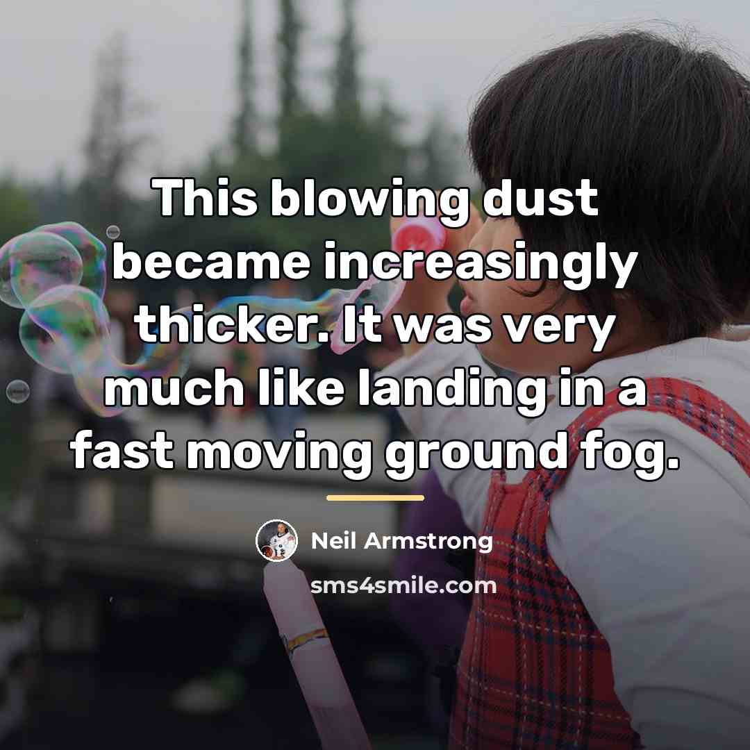 “This blowing dust became increasingly thicker. It was very much…” quote by Neil Armstrong