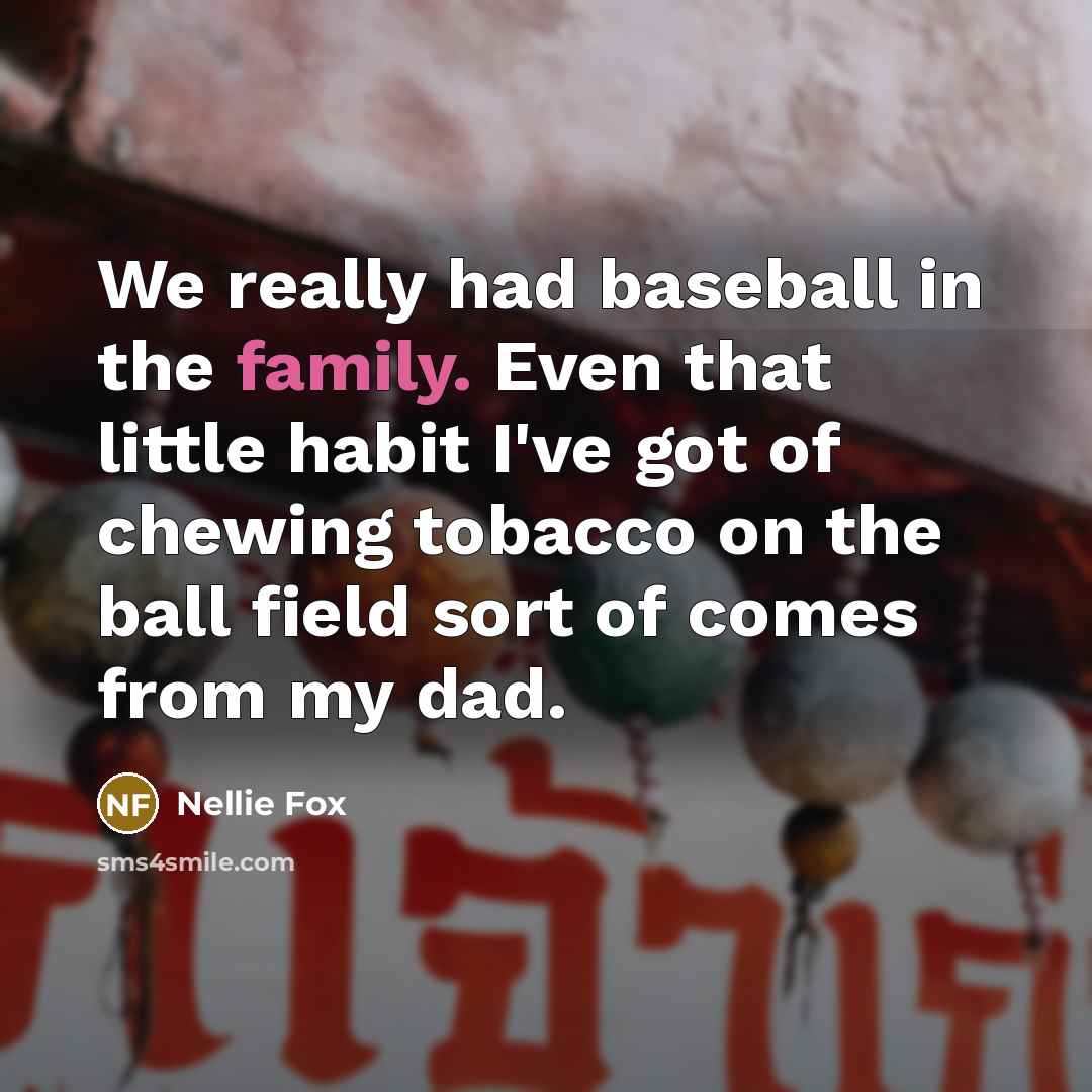 “We really had baseball in the family. Even that little…” quote by Nellie Fox