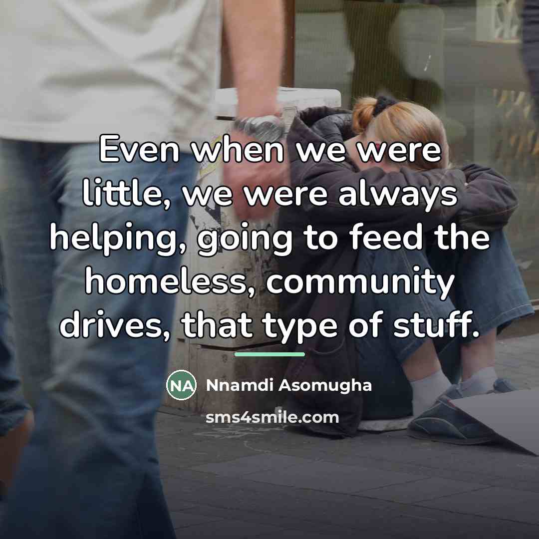 “Even when we were little, we were always helping, going…” quote by Nnamdi Asomugha
