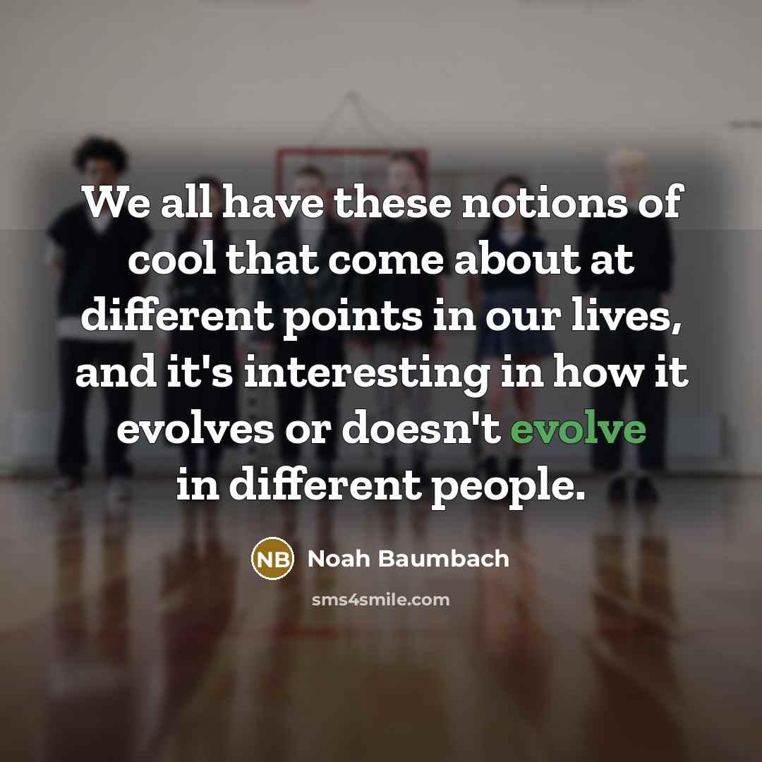 “We all have these notions of cool that come about…” quote by Noah Baumbach