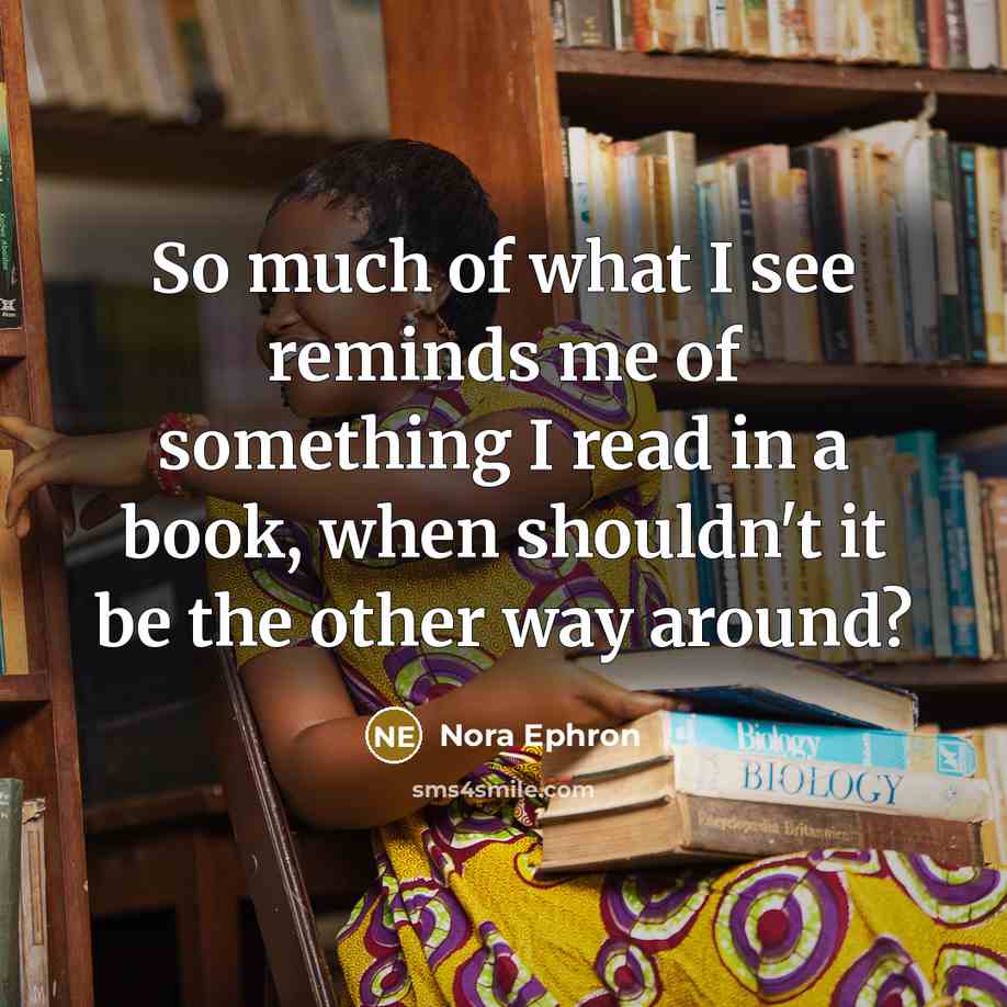 “So much of what I see reminds me of something…” quote by Nora Ephron