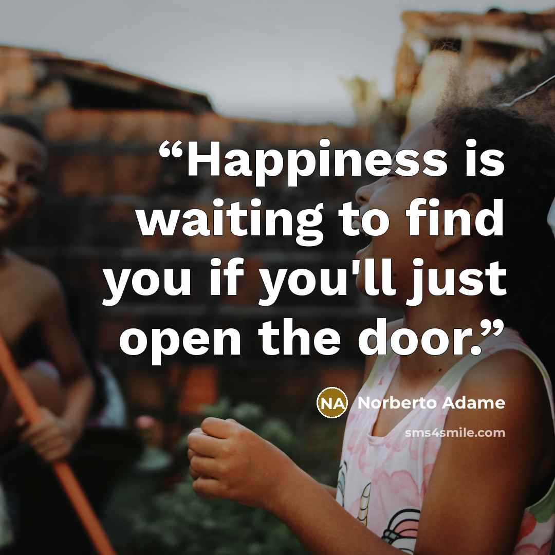 “Happiness is waiting to find you if you'll just open the door.” quote by Norberto Adame