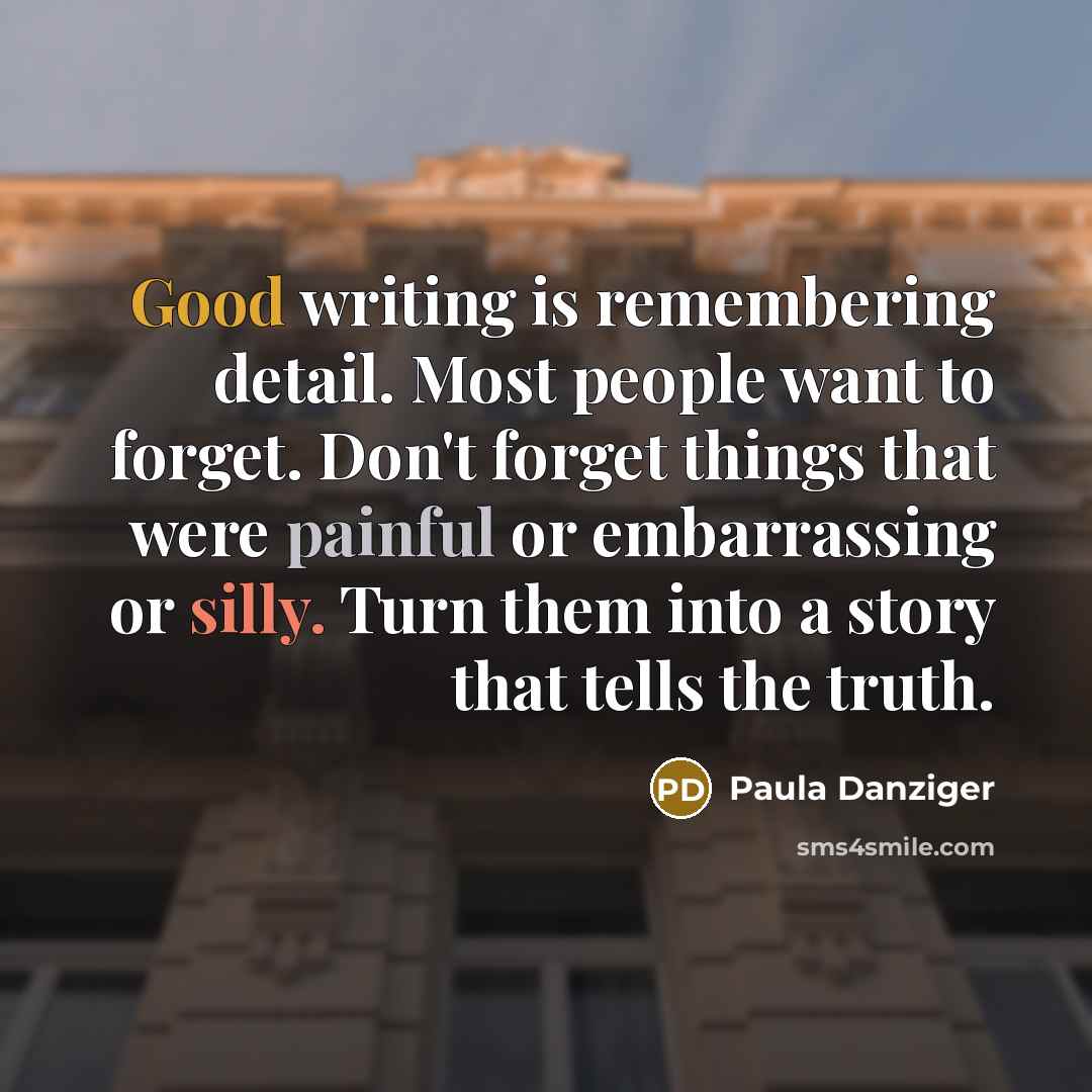 “Good writing is remembering detail. Most people want to forget.…” quote by Paula Danziger