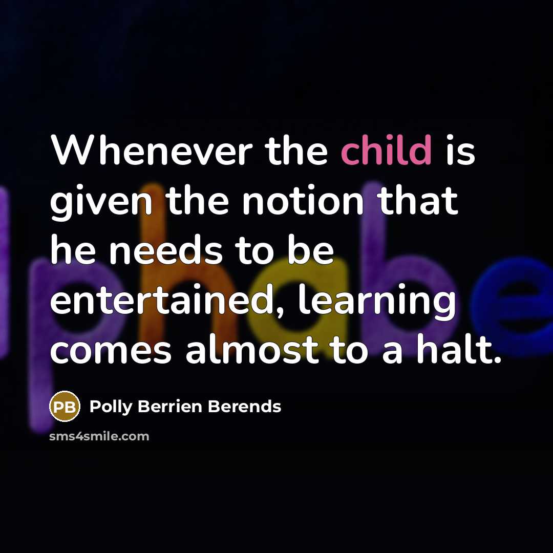 “Whenever the child is given the notion that he needs…” quote by Polly Berrien Berends