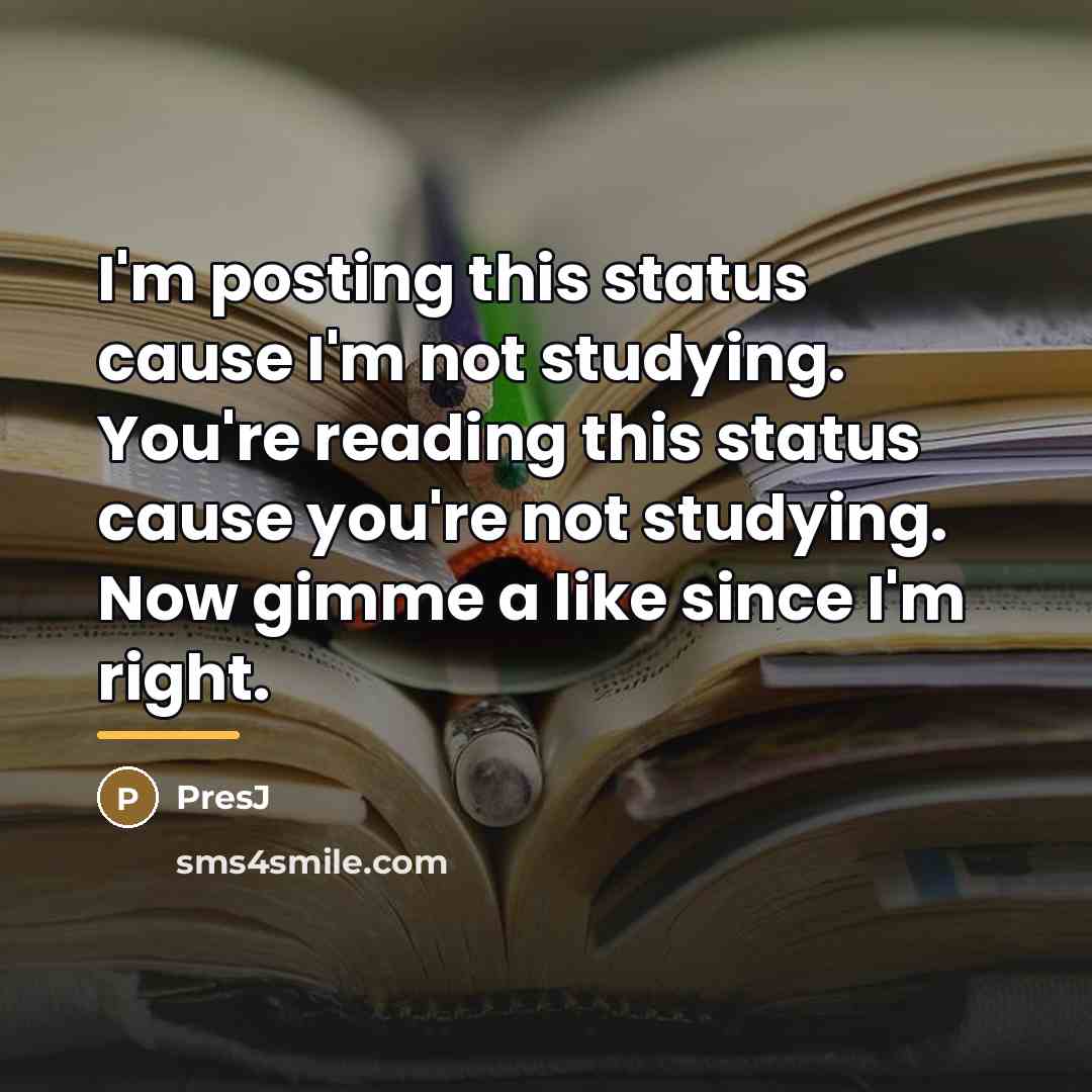 “I'm posting this status cause I'm not studying. You're reading…” quote by PresJ