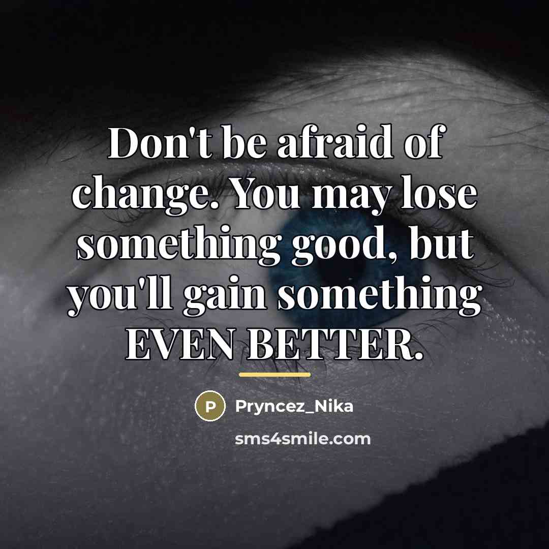 “Don't be afraid of change. You may lose something good,…” quote by Pryncez_Nika