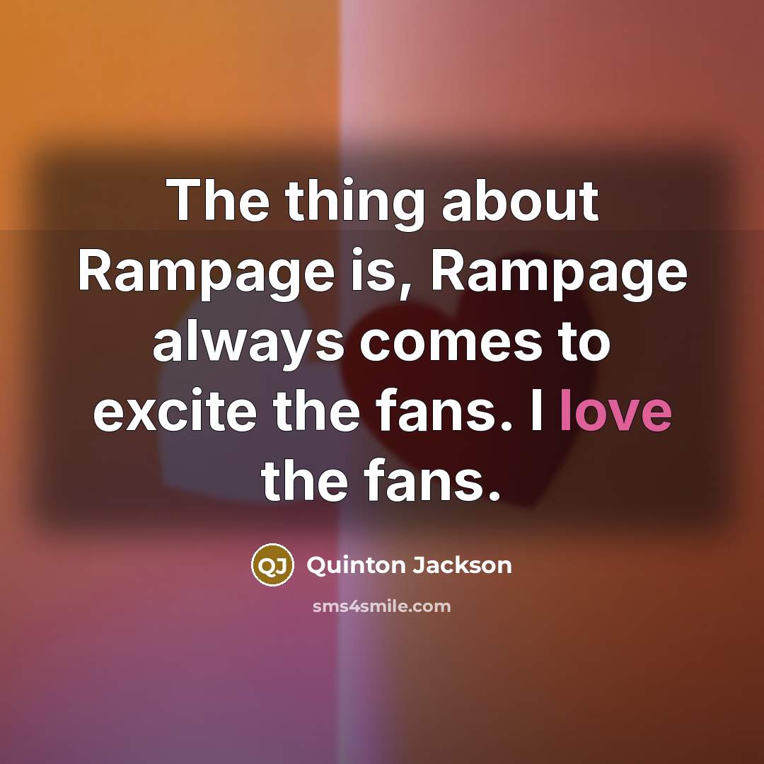 “The thing about Rampage is, Rampage always comes to excite…” quote by Quinton Jackson