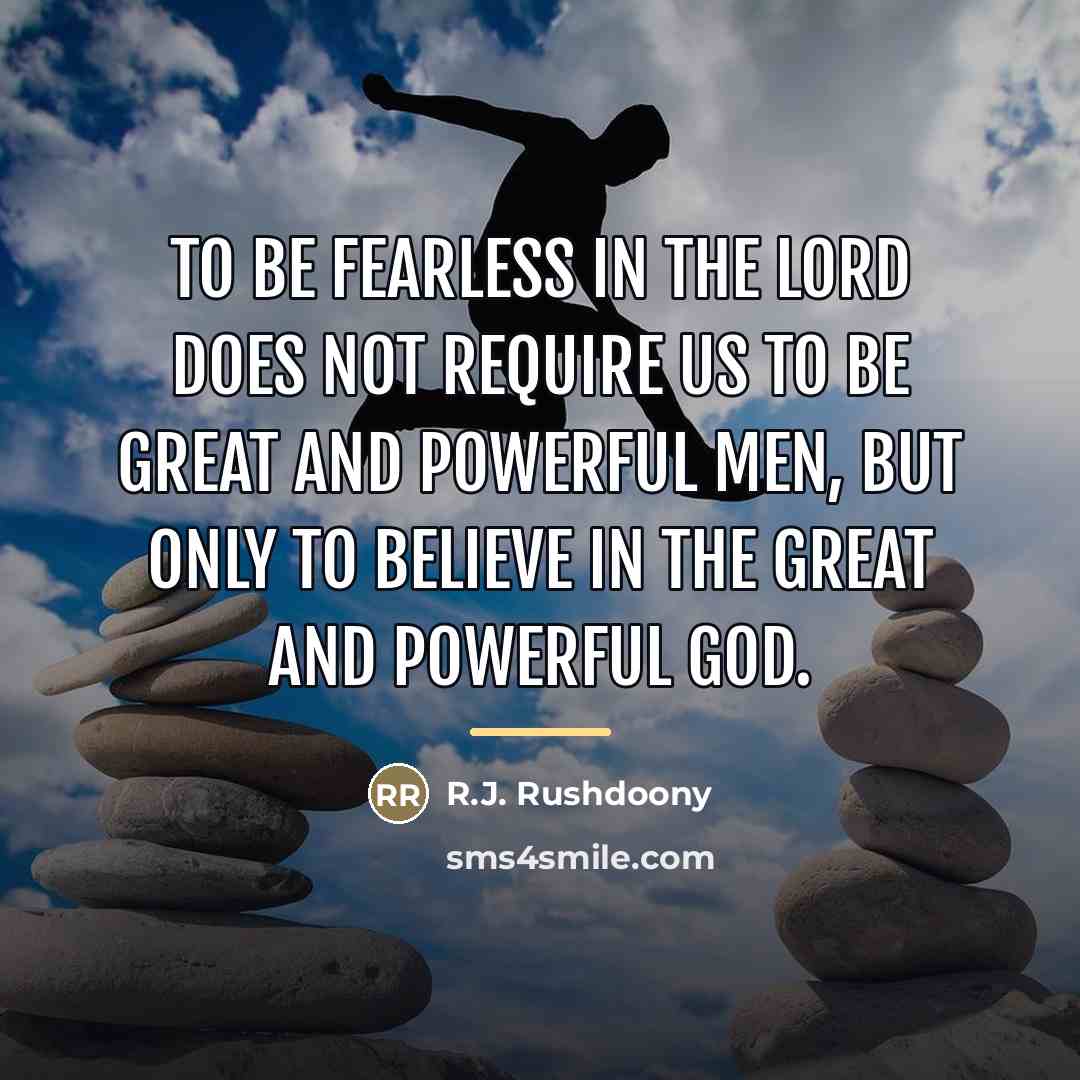 “To be fearless in the Lord does not require us…” quote by R.J. Rushdoony