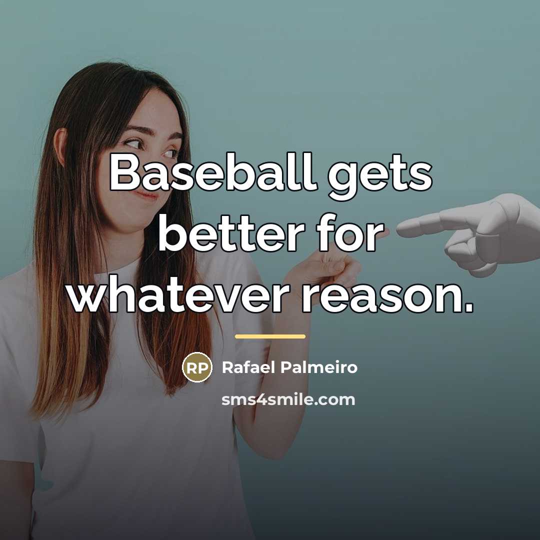 “Baseball gets better for whatever reason.…” quote by Rafael Palmeiro