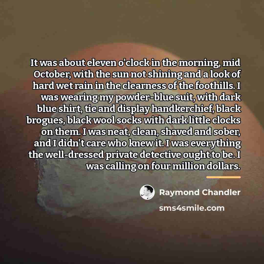 “It was about eleven o'clock in the morning, mid October,…” quote by Raymond Chandler