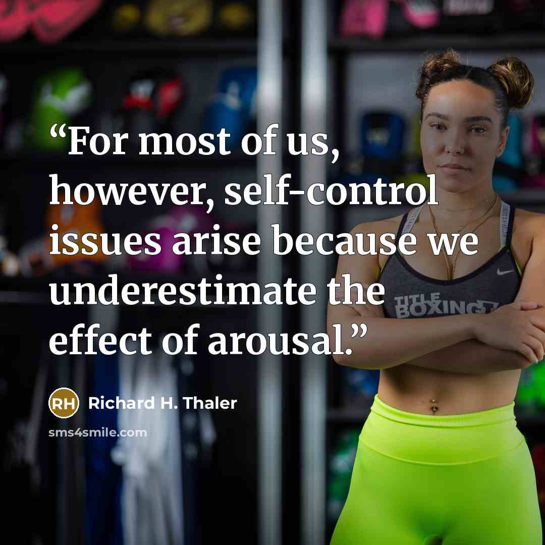 “For most of us, however, self-control issues arise because we underestimate the effect of arousal.” quote by Richard H. Thaler