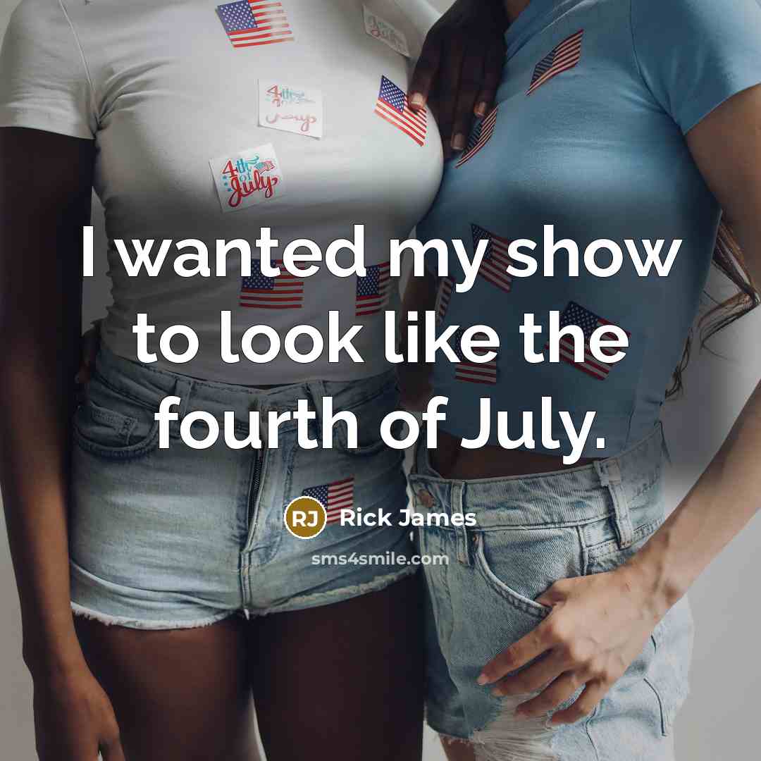 “I wanted my show to look like the fourth of…” quote by Rick James