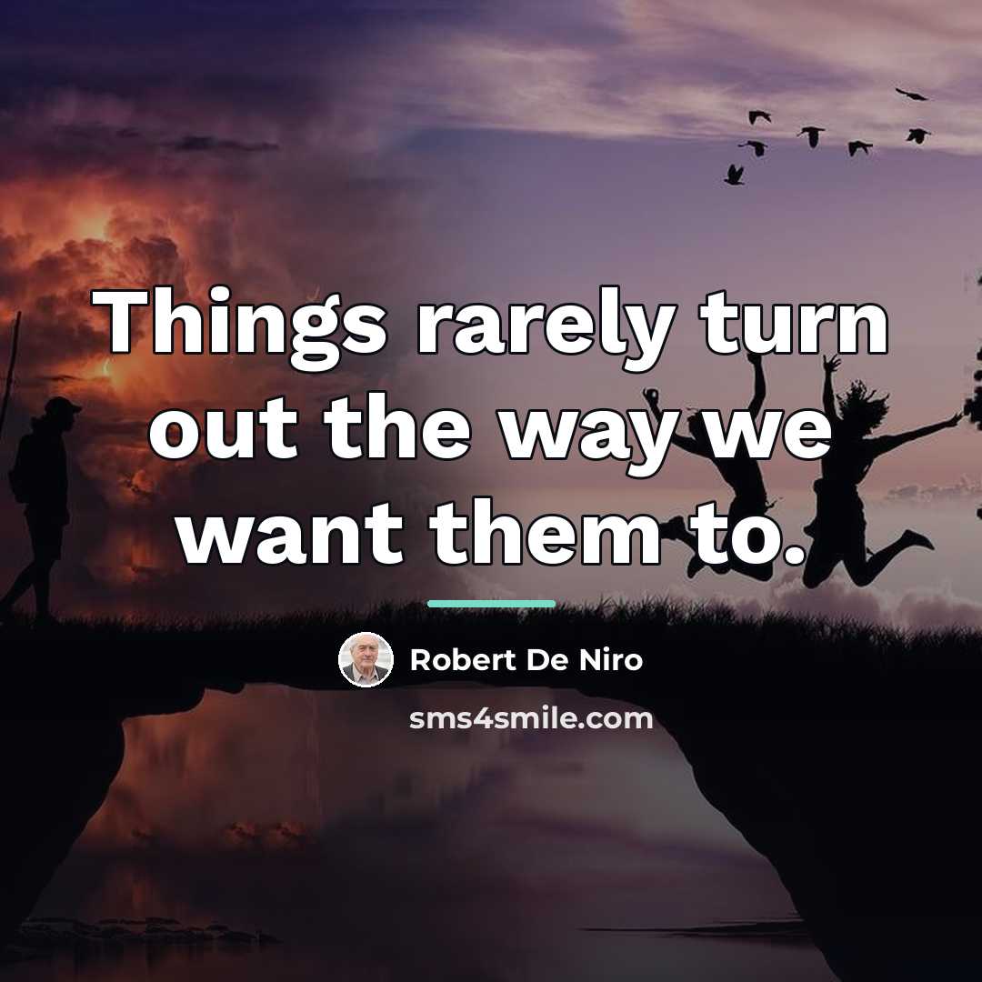 “Things rarely turn out the way we want them to.…” quote by Robert De Niro