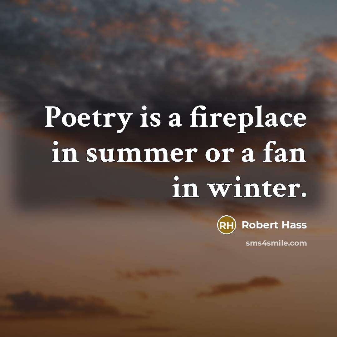 “Poetry is a fireplace in summer or a fan in…” quote by Robert Hass