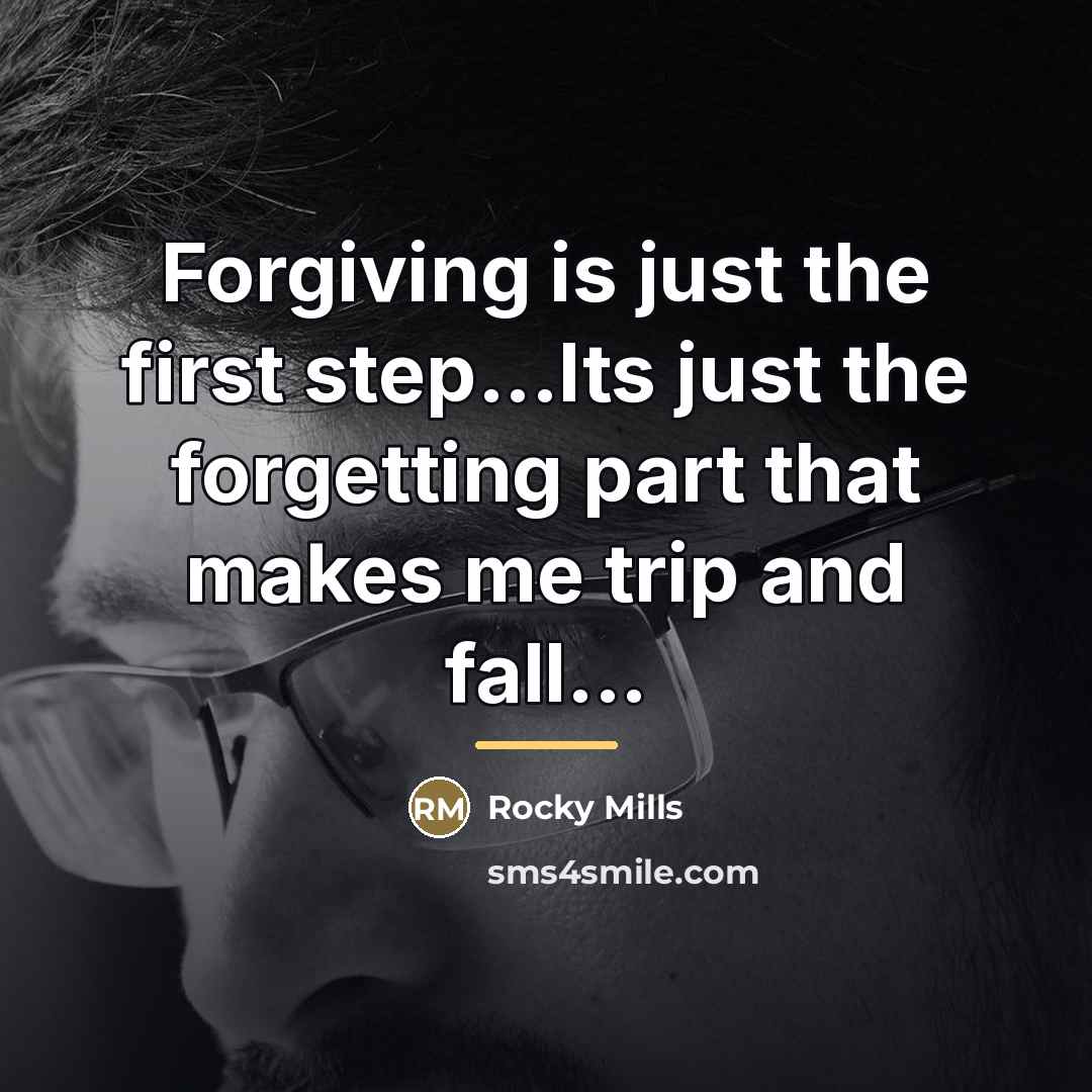 “Forgiving is just the first step...Its just the forgetting part…” quote by Anonymous