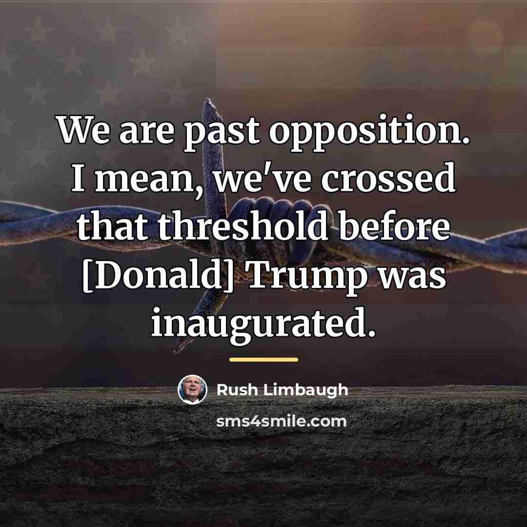 “We are past opposition. I mean, we've crossed that threshold…” quote by Rush Limbaugh